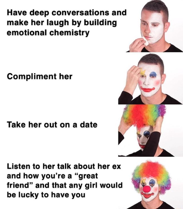 Have deep conversations and make her laugh by building emotional chemistry Compliment her Take