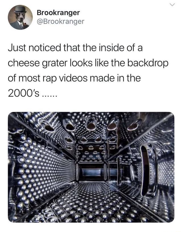 Just noticed that the inside of a cheese grater looks like the backdrop of most rap videos made