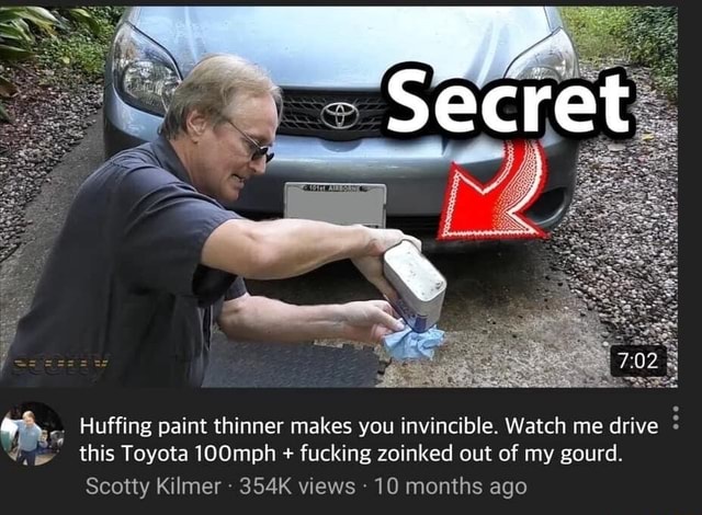 Huffing paint thinner makes you invincible. Watch me drive this Toyota ...