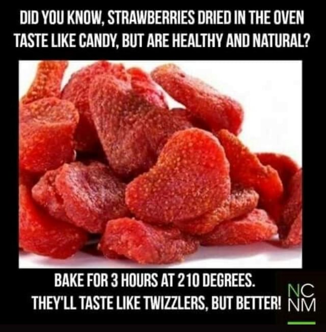 DID YOU KNOW, STRAWBERRIES DRIED IN THE OVEN TASTE LIKE CANDY, BUT ARE