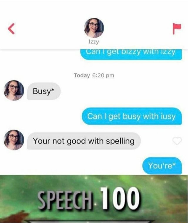 Can I get busy with iusy “ Your not good with spellíng - iFunny