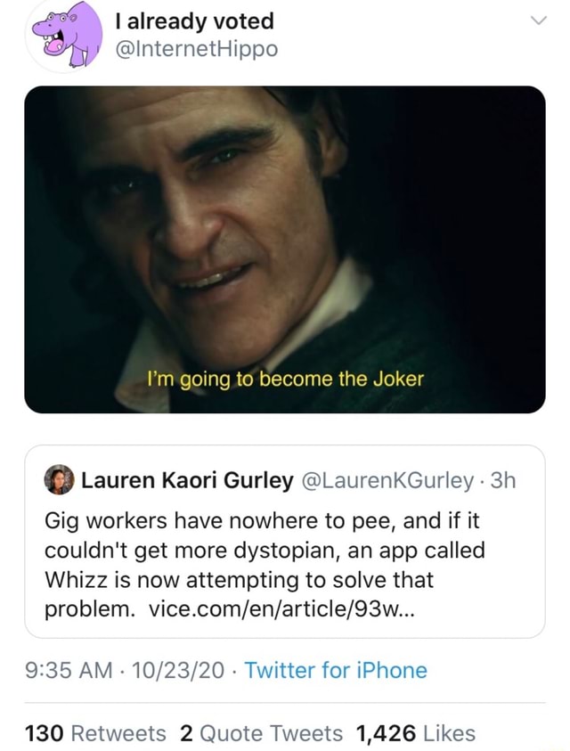 I Already Voted Lnternethippo I M Going To Become The Joker Lauren Kaori Gurley Laurenkgurley Gig Workers Have Nowhere To Pee And If It Couldn T Get More Dystopian An App Called Whizz Is