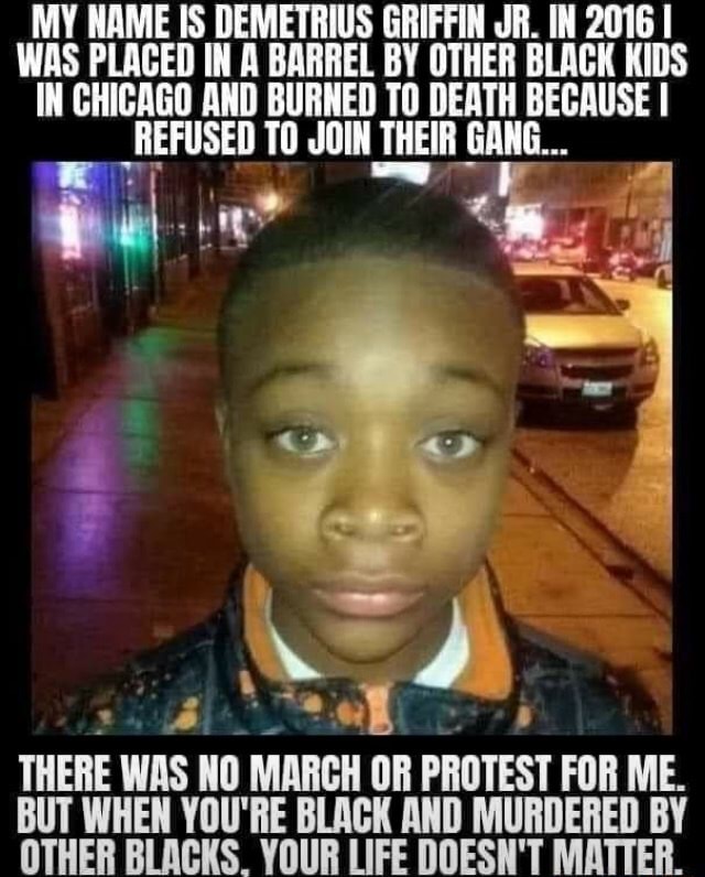 My Name Is Demetrius Griffin Jr In 16 I Was Placed In A Barrel By Other Black Kids In Chicago And Burned To Death Because I Refused To Join Their Gang There