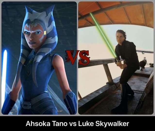 Ahsoka Tano vs Luke Skywalker Ahsoka Tano vs Luke Skywalker iFunny