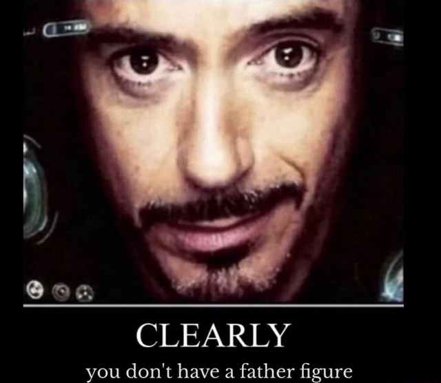 Id CLEARLY You Don t Have A Father Figure IFunny
