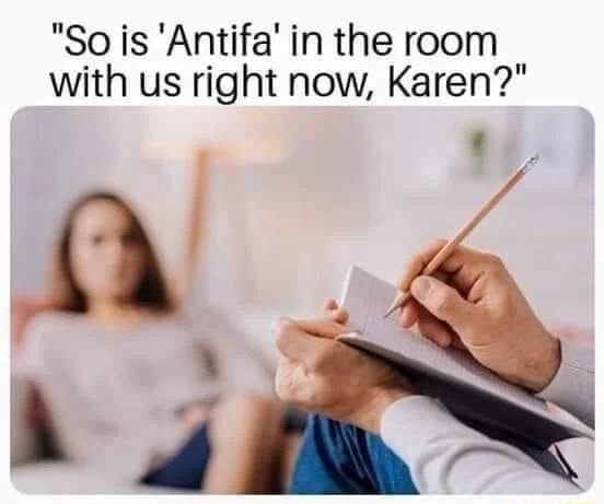 So Is Antifa In The Room With Us Right Now Karen It