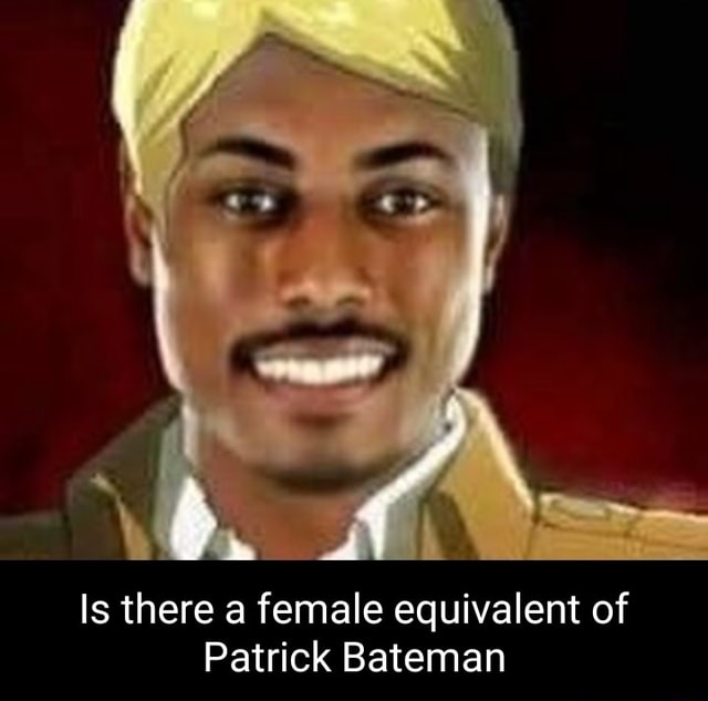 Is there a female equivalent of Patrick Bateman - iFunny