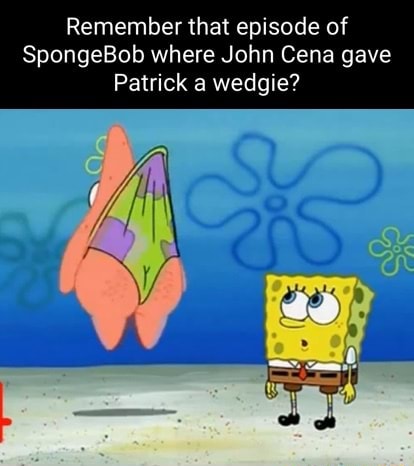 Remember That Episode Of Spongebob Where John Cena Gave Patrick A
