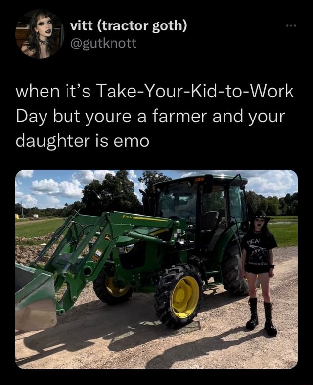 Vitt (tractor goth) RS when it's Take-Your-Kid-to-Work Day but youre a