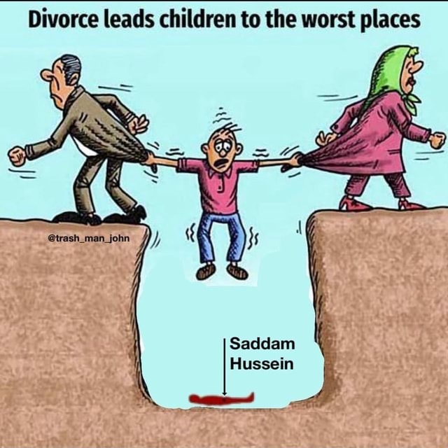 Divorce leads children to the worst places Saddam Hussein - iFunny