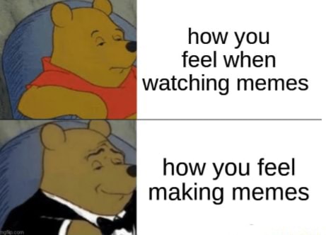 How you feel when watching memes how you feel making memes - iFunny