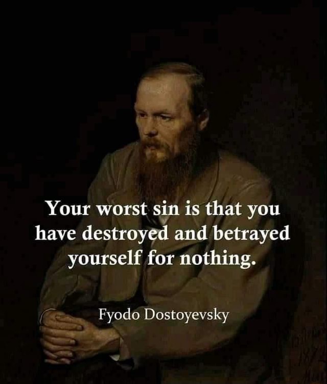 Your worst sin is that you have destroyed and betrayed yourself for ...