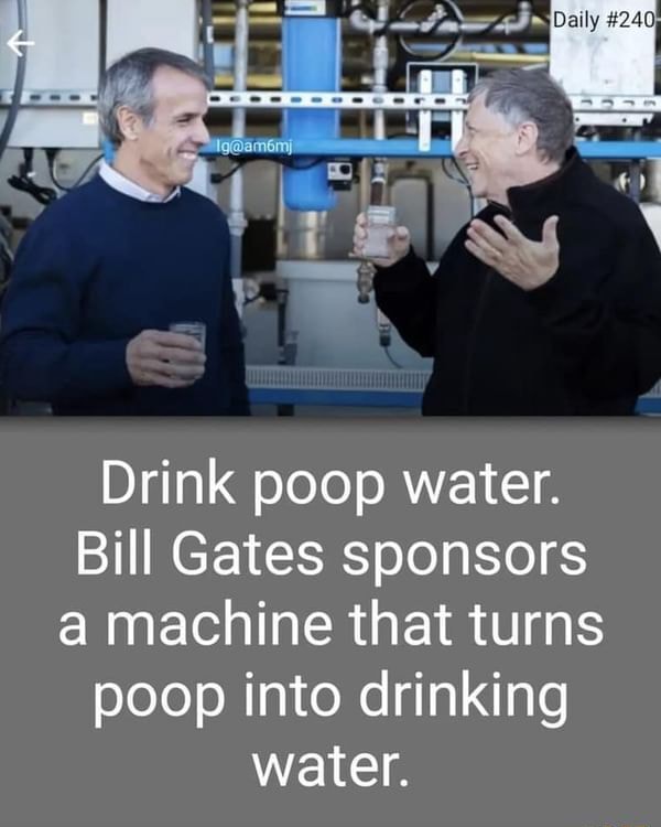 Dally Drink poop water. Bill Gates sponsors a machine that turns poop