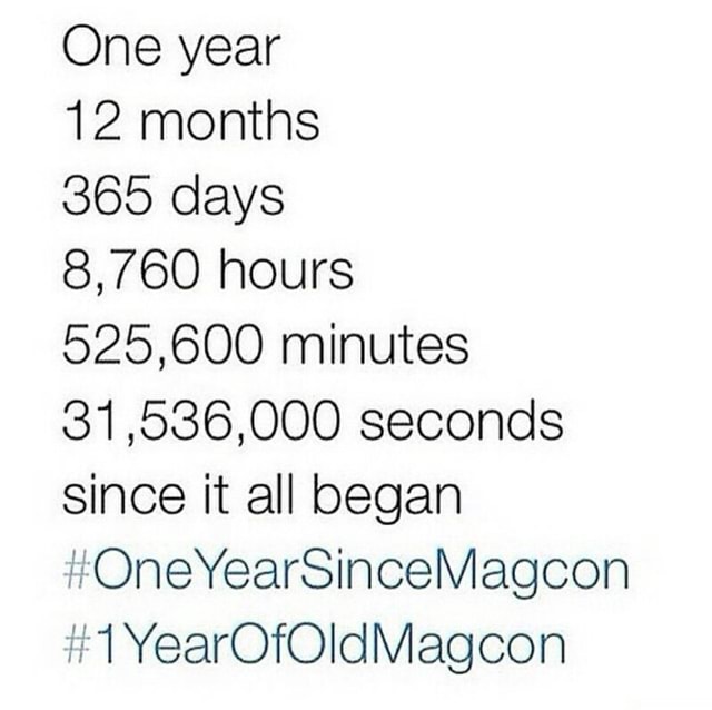 One Year 12 Months 365 Days 8 760 Hours 525 600 Minutes 31 536 000 Seconds Since It All Began Fs Oneyearsincemagcon M Yearofoldmagcon