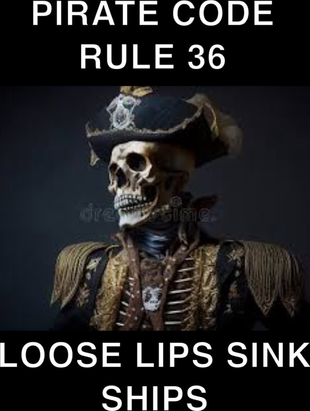 PIRATE CODE RULE 36 LOOSE LIPS SINK SHIPS - iFunny