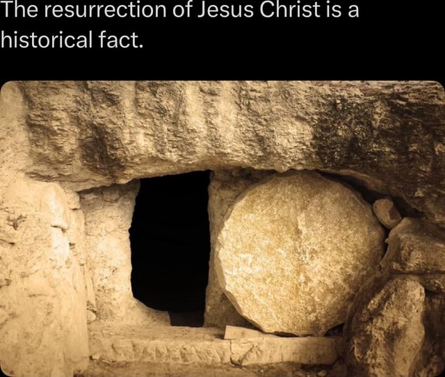 The resurrection of Jesus Christ is a historical fact. - iFunny