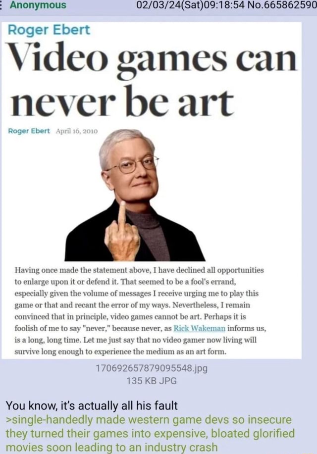 ; Anonymous Sal No.665862590 Roger Ebert Video games can never be art