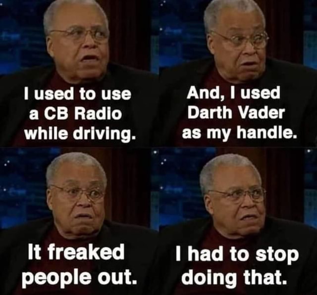 I used to use a CB Radio while driving. lt freaked people out. And