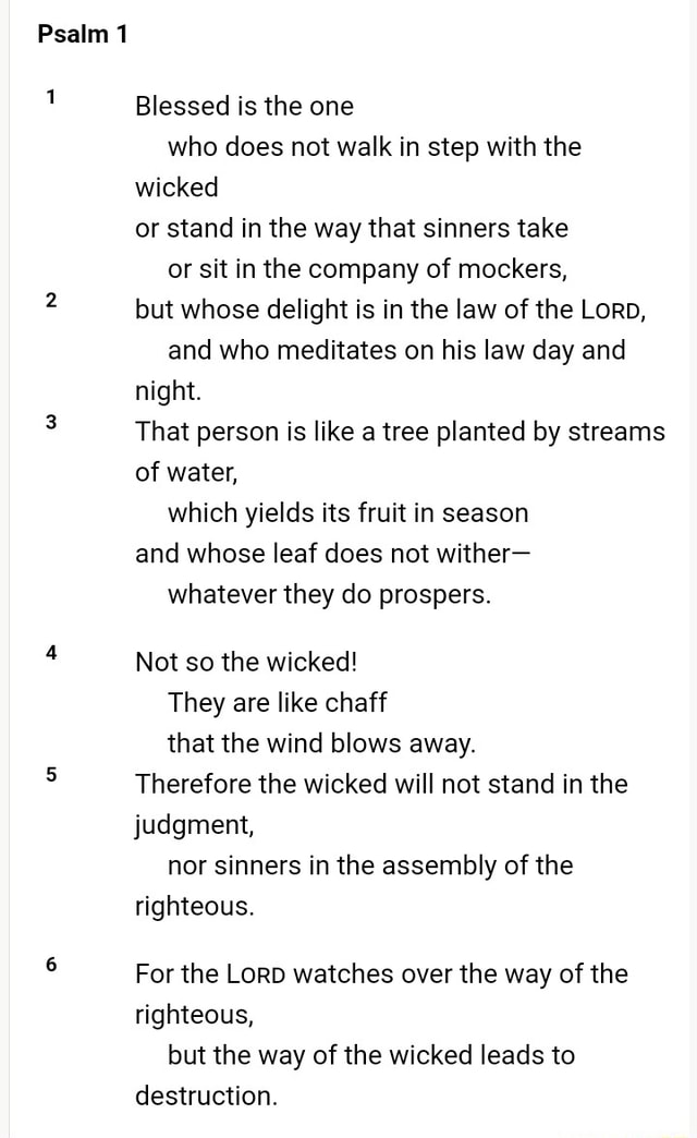 Psalm 1 Blessed is the one who does not walk in step with the wicked or