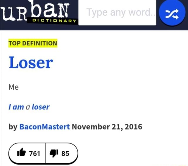 Type any word.. ARY TOP DEFINITION Loser Me lama loser by BaconMastert