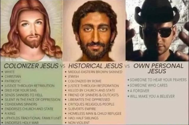 COLONIZER JESUS vs HISTORICAL JESUS vs OWN PERSONAL WHITE JESUS TO ...