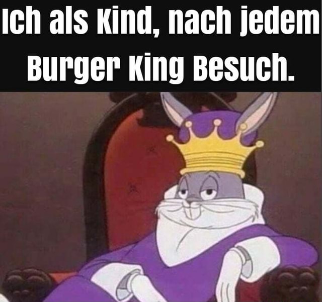 Ich als Kind, Mach jedem Burger King Besuch. Keke