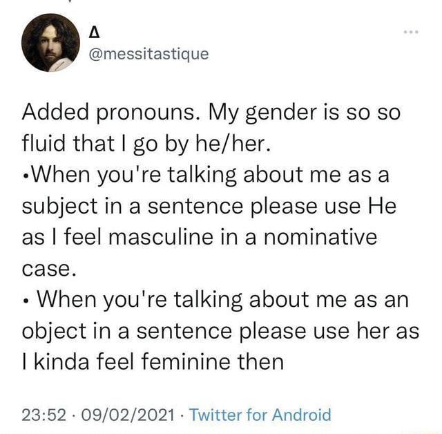 Messitastique Added pronouns. My gender is so so fluid that I go by