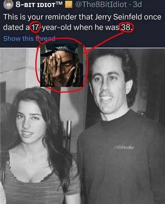 @TheSBitldiot This is your reminder that Jerry Seinfeld once dated a 17 ...