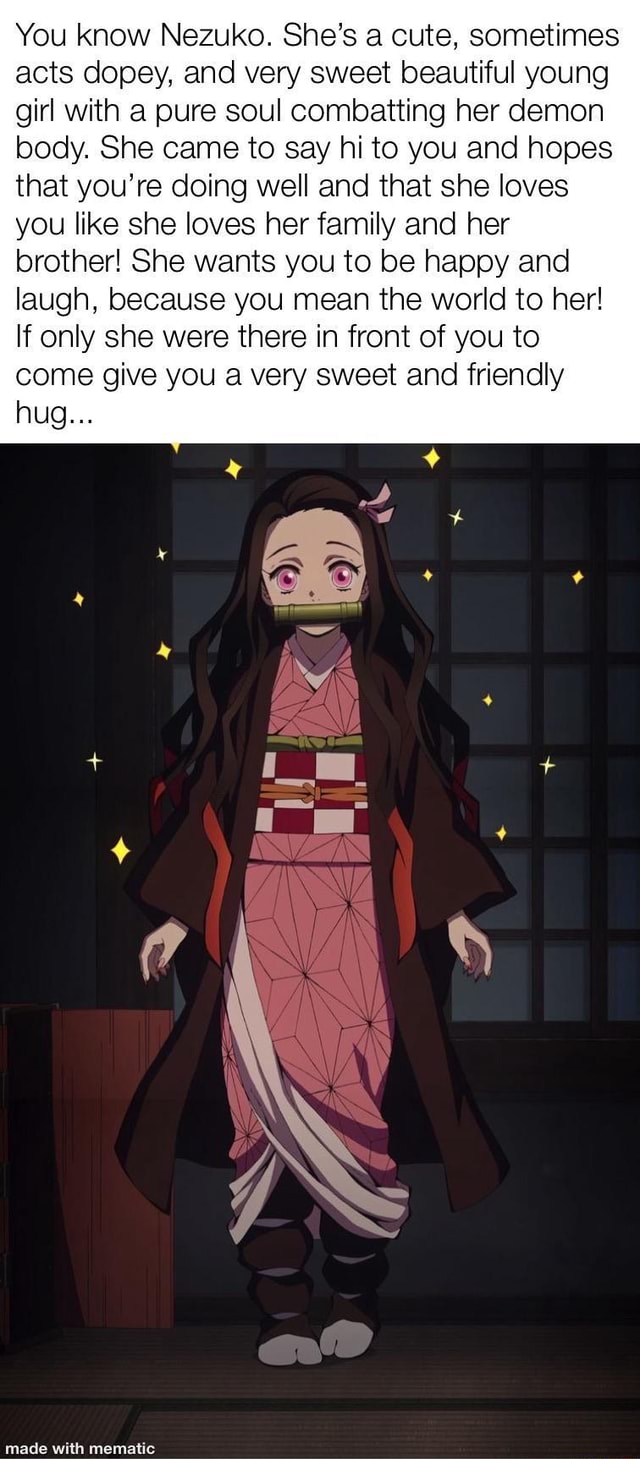 You know Nezuko. She's a cute, sometimes acts dopey, and very sweet