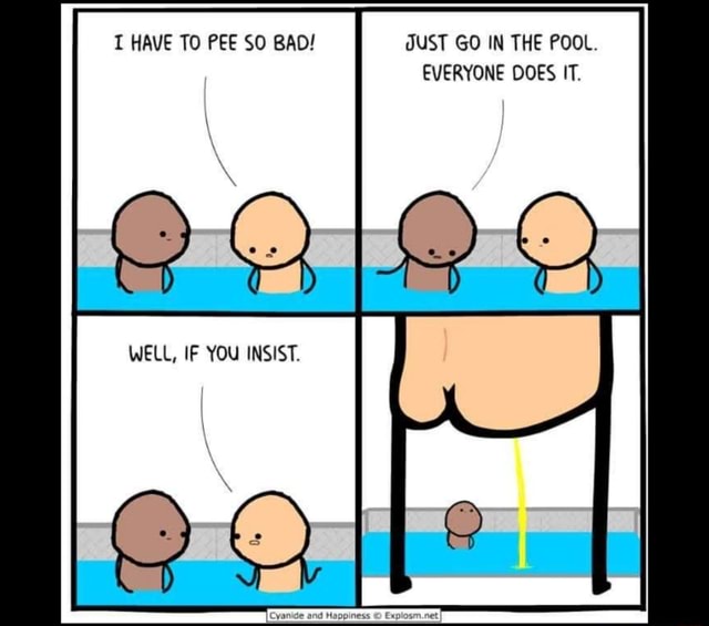 T HAVE TO PEE SO BAD! JUST GO IN THE POOL. EVERYONE DOES IT. iFunny