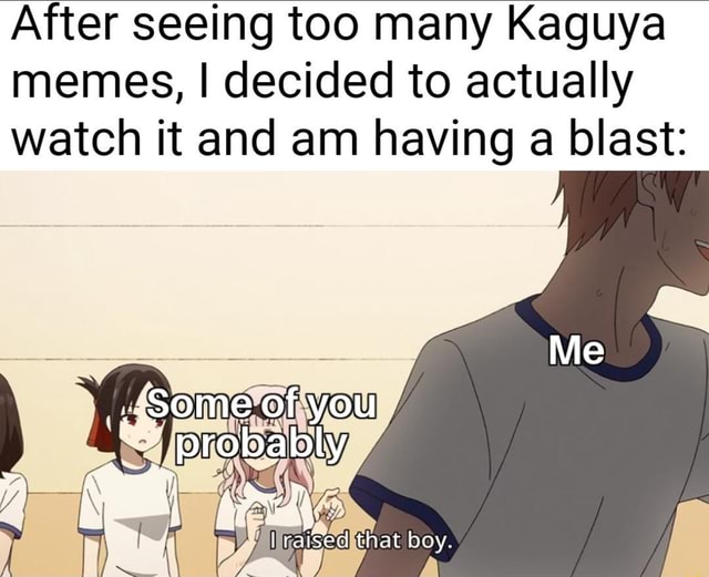 After seeing too many Kaguya memes, I decided to actually watch it and ...