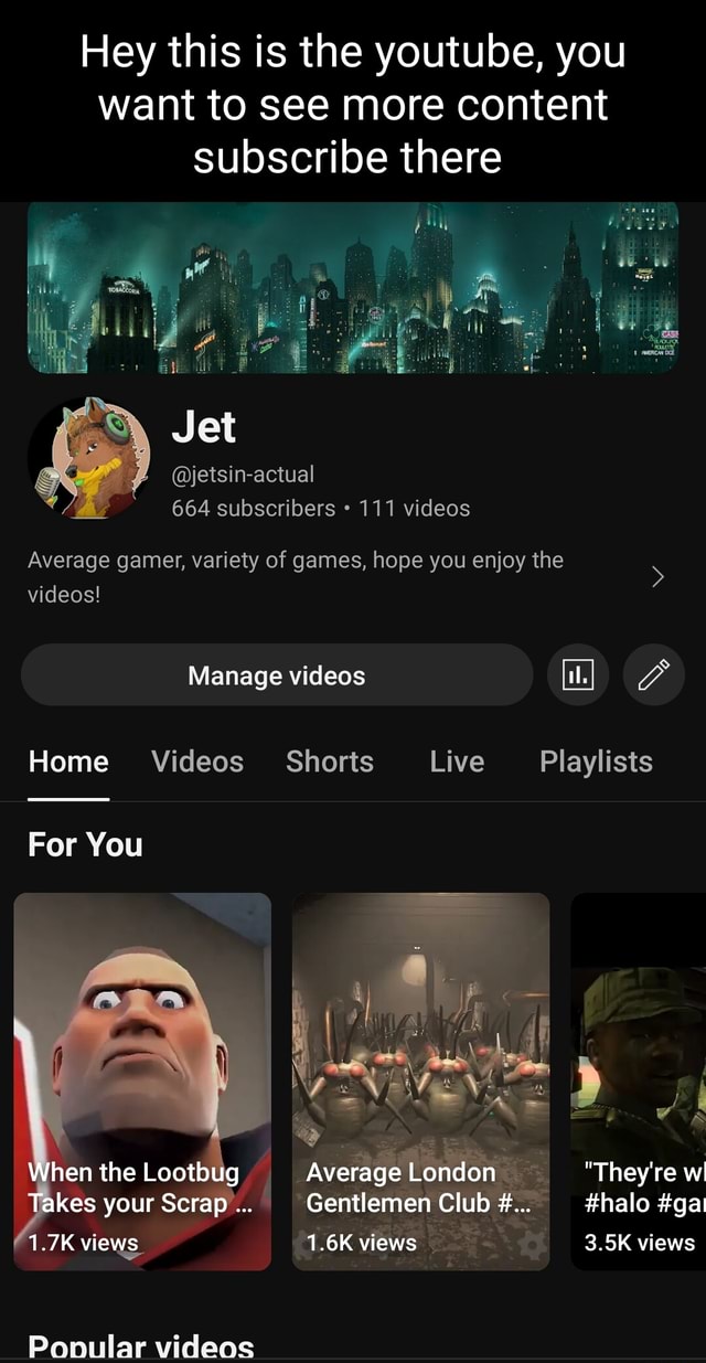 Hey this is the youtube, you want to see more content subscribe there Jet  @jetsin-actual 664 subscribers 111 videos Average gamer, variety of games,  hope you enjoy the videos! Manage videos Home