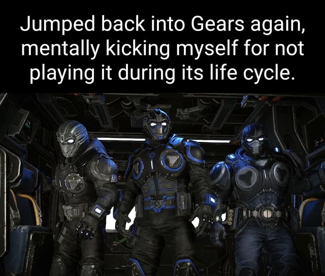 Jumped back into Gears again, mentally kicking myself for not playing