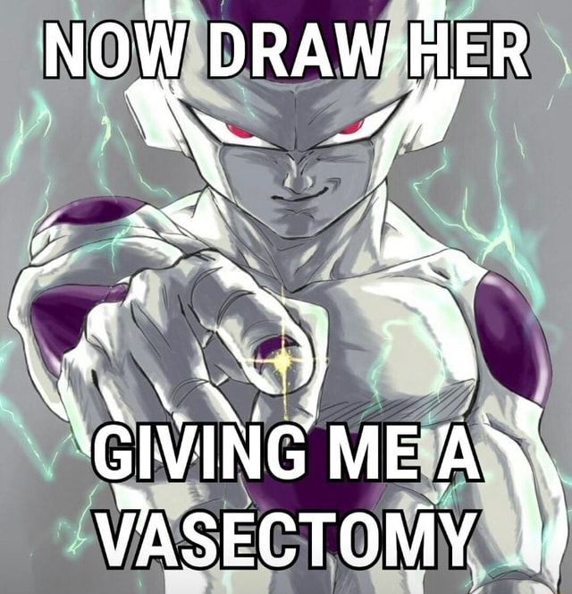 'NOW DRAW-HER ME VASECTOMY - iFunny