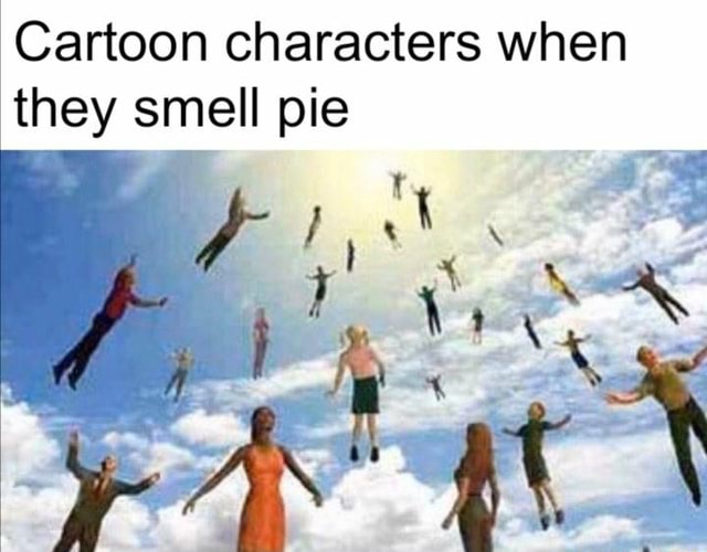 Cartoon characters when they smell pie - iFunny