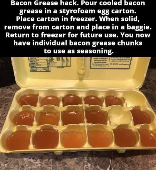 Bacon Grease hack. Pour cooled bacon grease ina styrofoam egg carton