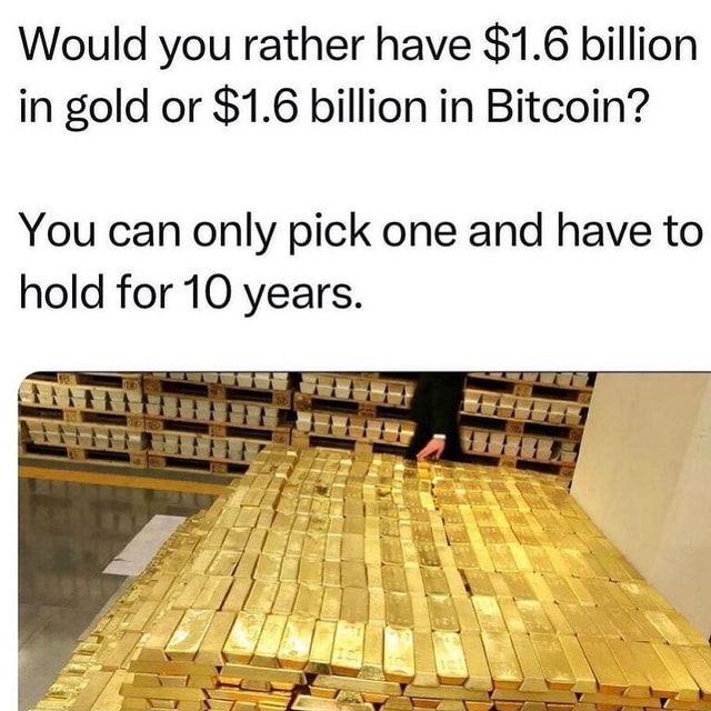 Would you rather have $1.6 billion in gold or $1.6 billion in Bitcoin ...