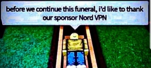 _before we continue this funeral, 'like to thank our sponsor Nord VPN ...
