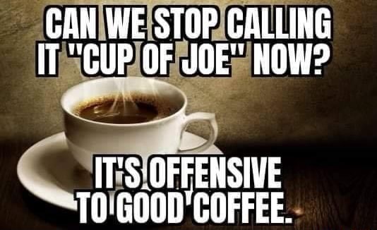 Gan We Stop Calling Cup Of Joe Now It S Offensive Coffee Ifunny