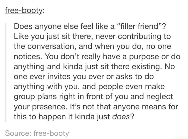 Free-booty: Does Anyone Else Feel Like A “filler Friend”? Like You Just ...