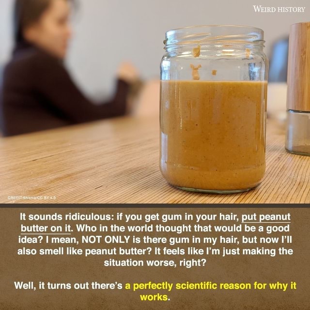 WEIRD LUSTORY It sounds ridiculous if you get gum in your hair, put