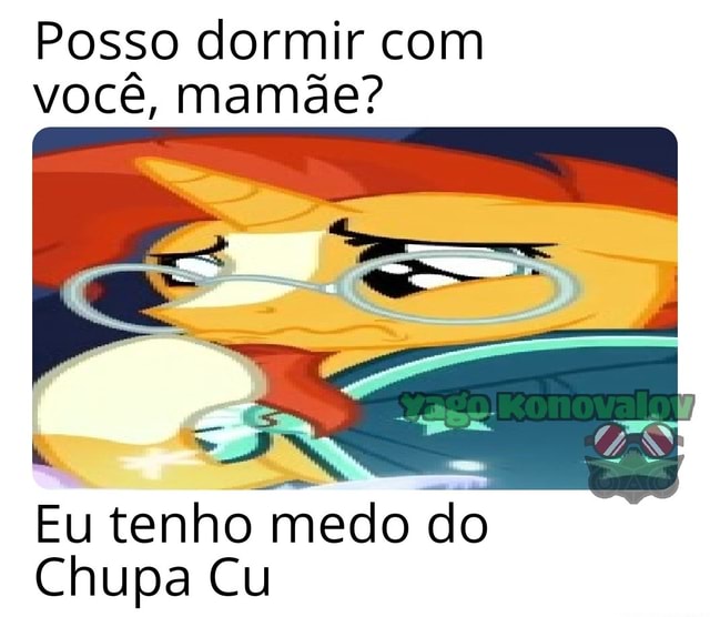 Posso Dormir Com Voc Mam E Eu Tenho Medo Do Chupa Cu Ifunny Brazil