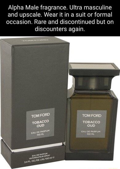 Alpha Male fragrance. Ultra masculine and upscale. Wear it in a suit or  formal occasion. Rare and discontinued but on discounters again. TOMFORD  TOM FORD. TOBACCO eave panrot av paneun - iFunny