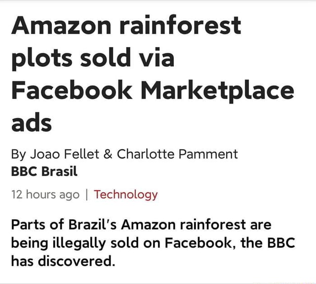 Amazon Rainforest Plots Sold Via Facebook Marketplace Ads By Joao Fellet Charlotte Pamment c Brasil 12 Hours Ago I Technology Parts Of Brazil S Amazon Rainforest Are Being Illegally Sold On Facebook The c Has Discovered Ifunny