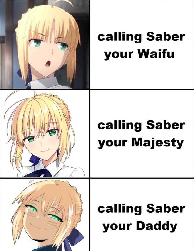 Calling Saber your Waifu calling Saber your Majesty I calling Saber ...