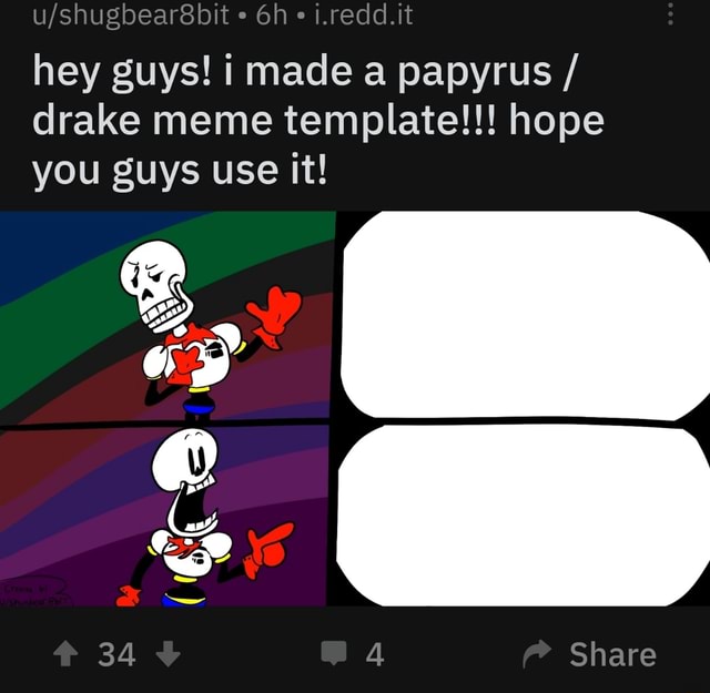 Hey Guys I Made A Papyrus Drake Meme Template Hope You Guys Use It