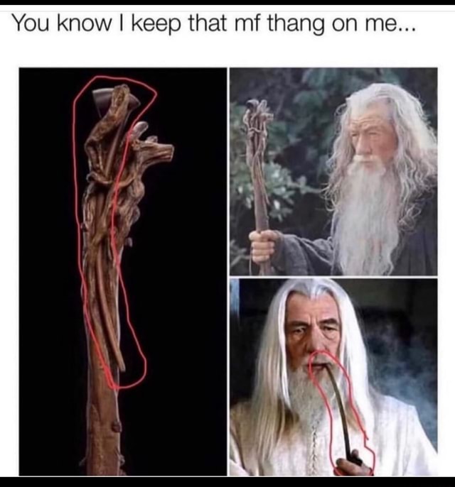 You know I keep that mi thang on me... - iFunny