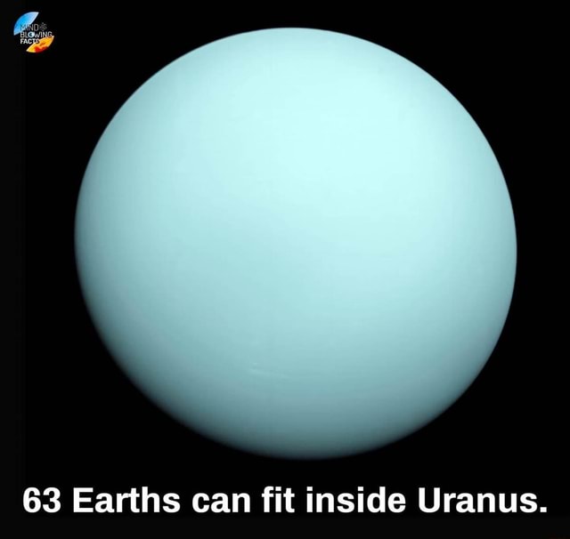 63 Earths can fit inside Uranus. - iFunny