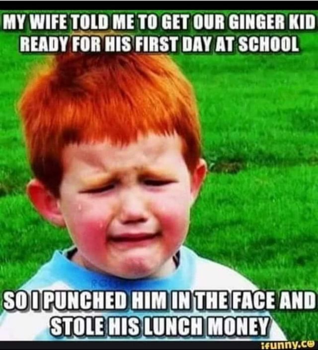 MY WIFE TOLD ME TO GET OUR GINGER KID READY FOR HIS FIRST DAY AT SCHOOL