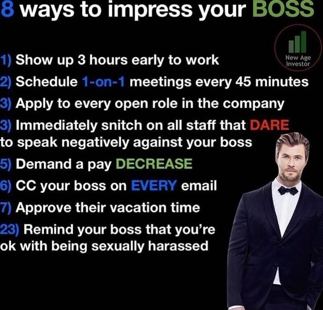 Ways to impress your BOSS New Age 1) Show up 3 hours early to work ...
